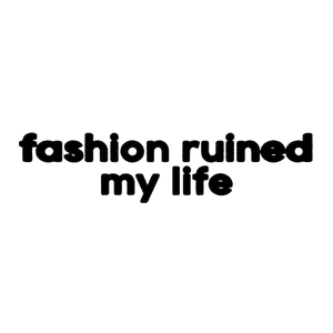 Fashion Ruined My Life